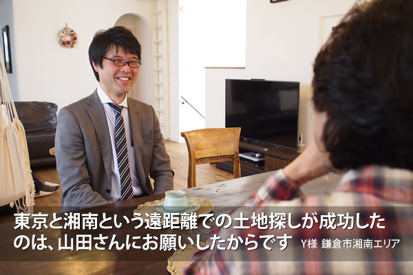 「東京と湘南という遠距離での土地探しが成功したのは、山田さんにお願いしたからです」Y様　鎌倉市湘南エリア